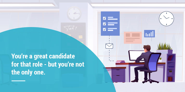 You’re a great candidate for that role – but you’re not the only one. – Dec – 06 – 2021