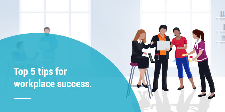 Top 5 tips for workplace success